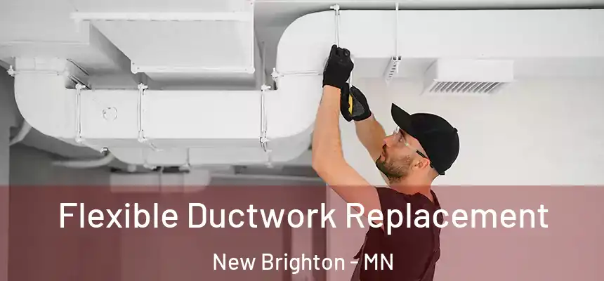  Flexible Ductwork Replacement New Brighton - MN