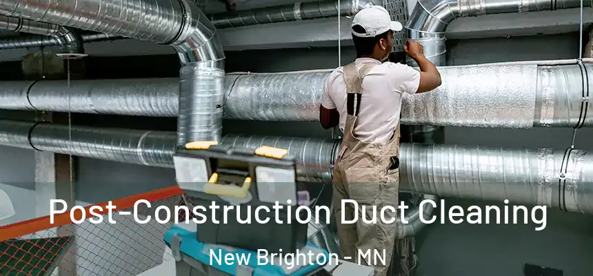 Post-Construction Duct Cleaning New Brighton - MN